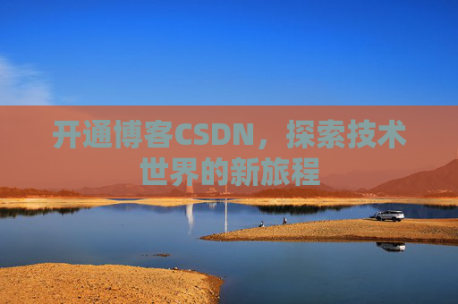 开通博客CSDN，探索技术世界的新旅程